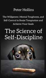 9781647430450-1647430453-The Science of Self-Discipline: The Willpower, Mental Toughness, and Self-Control to Resist Temptation and Achieve Your Goals