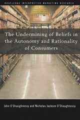 9781138986411-1138986410-The Undermining of Beliefs in the Autonomy and Rationality of Consumers (Routledge Interpretive Marketing Research)