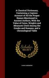 9781297743450-1297743458-A Classical Dictionary, Containing a Copious Account of All the Proper Names Mentioned in Ancient Authors, With the Value of Coins, Weights and ... Greeks and Romans, and a Chronological Table