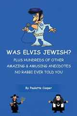 9780991401369-0991401360-Was Elvis Jewish?: Plus Hundreds of Amazing & Amusing Anecdotes No Rabbi Ever Told You
