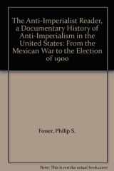 9780841907683-0841907684-The Anti-Imperialist Reader, a Documentary History of Anti-Imperialism in the United States: From the Mexican War to the Election of 1900