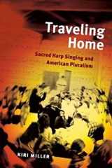 9780252032141-0252032144-Traveling Home: Sacred Harp Singing and American Pluralism (Music in American Life)