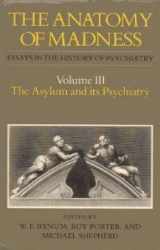 9780415008594-041500859X-The Anatomy of Madness. Essays in the History of Psychiatry, Volume 3: The Asylum and Its Psychiatry