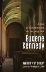 9781532616624-1532616627-Eugene Kennedy: A Man, the Catholic Church, and the Life of Faith