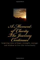 9780692258194-0692258191-A Moment of Clarity: The Journey Continues: Inspiring tales of hope, strength, courage, and wisdom to live life victoriously.