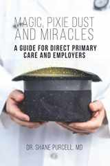 9780578647593-0578647591-Magic, Pixie Dust, and Miracles: A Guide for Direct Primary Care and Employers
