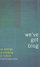9780738207414-0738207411-We've Got Blog: How Weblogs Are Changing Our Culture