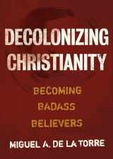 9780802878472-0802878474-Decolonizing Christianity: Becoming Badass Believers