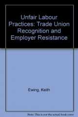 9780954378141-0954378148-Unfair Labour Practices: Trade Union Recognition and Employer Resistance