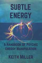 9781733768801-1733768807-Subtle Energy: A Handbook of Psychic Energy Manipulation