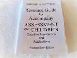 9780986149979-0986149977-RESOURCE GUIDE TO ACCOMPANY ASSESSMENT OF CHILDREN:COGNITIVE FOUNDATIONS AND APPLICATIONS