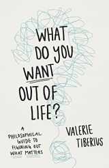 9780691240688-069124068X-What Do You Want Out of Life?: A Philosophical Guide to Figuring Out What Matters