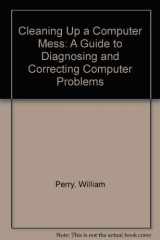 9780442274917-0442274912-Cleaning Up a Computer Mess: A Guide to Diagnosing and Correcting Computer Problems