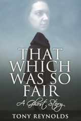 9781780929392-1780929390-That Which Was So Fair - A Ghost Story