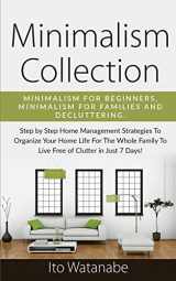9781951911171-1951911172-Minimalism Collection: Minimalism for Beginners, Minimalism for Families and Decluttering. Step by Step Home Management Strategies to Organize Your ... to Live Free of Clutter in Just 7 Days!