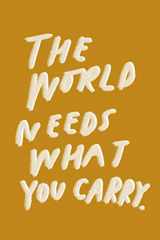 9781070574387-1070574384-The World Needs What You Carry: Journal