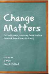 9781433106828-1433106825-Change Matters: Critical Essays on Moving Social Justice Research from Theory to Policy (Critical Qualitative Research)