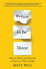 9781641293419-1641293411-Refuse to Be Done: How to Write and Rewrite a Novel in Three Drafts
