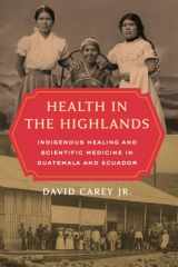 9780520344792-0520344790-Health in the Highlands: Indigenous Healing and Scientific Medicine in Guatemala and Ecuador