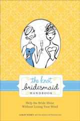 9780307462046-0307462048-The Knot Bridesmaid Handbook: Help the Bride Shine Without Losing Your Mind