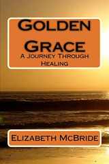 9780692188446-0692188444-Golden Grace: A Journey Through Healing