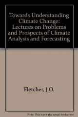 9780813374055-0813374057-Toward Understanding Climate Change: The J. O. Fletcher Lectures On Problems And Prospects Of Climate Analysis And Forecasting