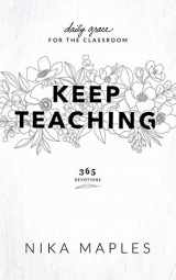 9781733173407-1733173404-Keep Teaching: Daily Grace for the Classroom