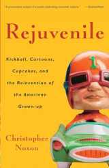 9781400080892-1400080894-Rejuvenile: Kickball, Cartoons, Cupcakes, and the Reinvention of the American Grown-up