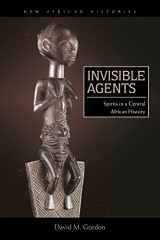 9780821420249-0821420240-Invisible Agents: Spirits in a Central African History (New African Histories)