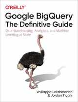 9781492044468-1492044466-Google BigQuery: The Definitive Guide: Data Warehousing, Analytics, and Machine Learning at Scale