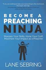 9781727202472-1727202473-Become a Preaching Ninja: Sharpen Your Skills, Hone Your Craft, Maximize Your Impact as a Preacher