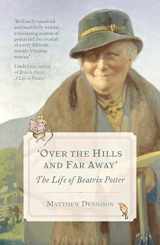9781784975647-1784975648-Over the Hills and Far Away: The Life of Beatrix Potter