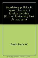 9780939657452-0939657457-Regulatory politics in Japan: The case of foreign banking (Cornell University East Asia papers)