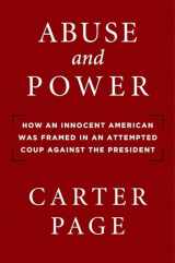 9781684511204-1684511208-Abuse and Power: How an Innocent American Was Framed in an Attempted Coup Against the President