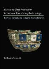 9781789691542-1789691540-Glass and Glass Production in the Near East during the Iron Age: Evidence from objects, texts and chemical analysis