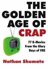 9781452822204-1452822204-The Golden Age of Crap: 77 B-Movies From the Glory Days of VHS