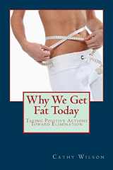 9781491242537-1491242531-Why We Get Fat Today: Taking Positive Actions Toward Elimination