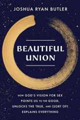 9780593445037-0593445031-Beautiful Union: How God's Vision for Sex Points Us to the Good, Unlocks the True, and (Sort of) Explains Everything