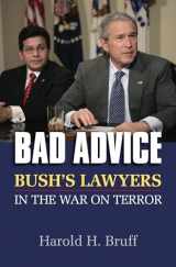 9780700616435-0700616438-Bad Advice: Bush's Lawyers in the War on Terror