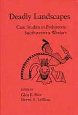 9780874806762-0874806763-Deadly Landscapes: Case Studies in Prehistoric Southwestern Warfare