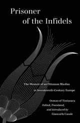 9780520383395-0520383397-Prisoner of the Infidels: The Memoir of an Ottoman Muslim in Seventeenth-Century Europe (World Literature in Translation)