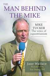 9781846892684-1846892686-The Man behind the Mike: Mike Tucker: The Voice of Equestrianism