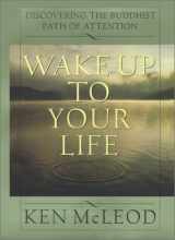 9780062516800-0062516809-Wake Up To Your Life: Discovering the Buddhist Path of Attention