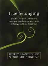9781572249332-1572249331-True Belonging: Mindful Practices to Help You Overcome Loneliness, Connect with Others, and Cultivate Happiness