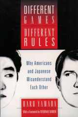 9780195154856-0195154851-Different Games, Different Rules: Why Americans and Japanese Misunderstand Each Other