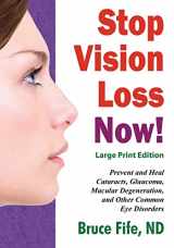 9781533116703-1533116709-Stop Vision Loss Now! Large Print Edition: Prevent and Heal Cataracts, Glaucoma, Macular Degeneration, and Other Common Eye Disorders