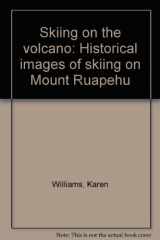 9780473005023-0473005026-Skiing on the Volcano - Historical Images of Skiing on Mount Ruapehu
