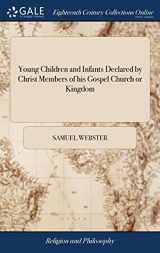 9781385818824-1385818824-Young Children and Infants Declared by Christ Members of his Gospel Church or Kingdom: And, Therefore, to be Visibly Marked as Such, Like Other Members, by Baptism