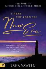 9780768454154-0768454158-I Hear the Lord Say "New Era": Be Prepared, Positioned, and Propelled Into God's Prophetic Timeline