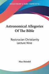 9781428627567-1428627561-Astronomical Allegories Of The Bible: Rosicrucian Christianity Lecture Nine